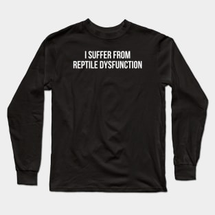 I Suffer From Reptile Dysfunction Long Sleeve T-Shirt